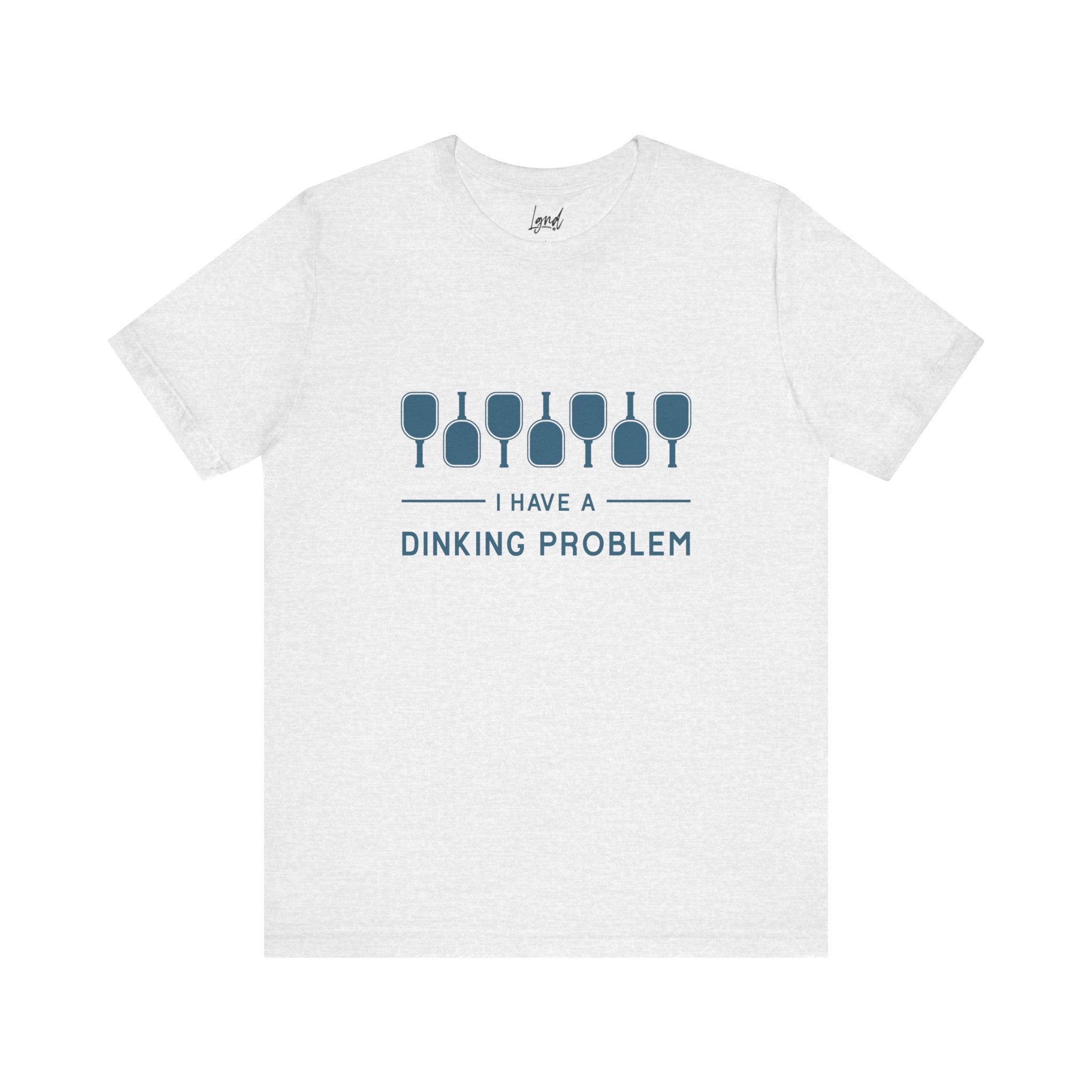 I Have a Dinking Problem Tee